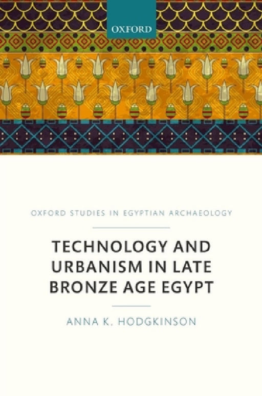 Technology and Urbanism in Late Bronze Age Egypt by Anna K. Hodgkinson