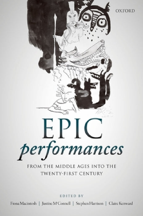 Epic Performances from the Middle Ages Into the Twenty-First Century by Fiona Macintosh, Justine McConnell, Stephen Harrison