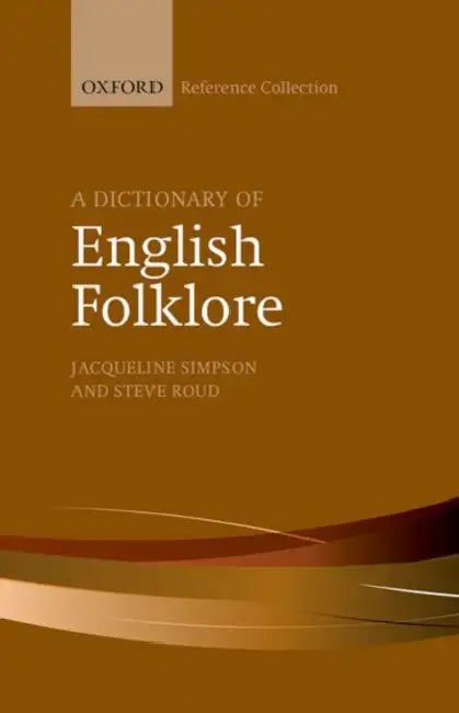 A Dictionary of English Folklore by Jacqueline Simpson, Steve Roud