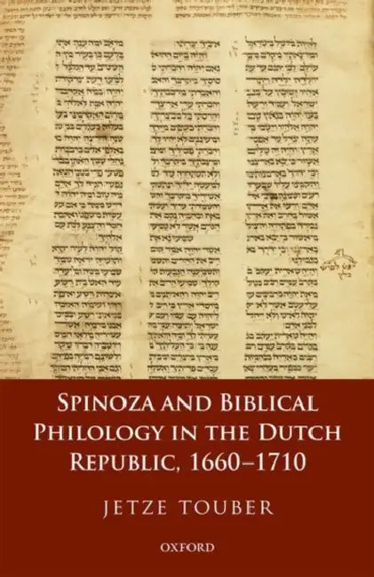 Spinoza and Biblical Philology in the Dutch Republic, 1660-1710 by Jetze Touber