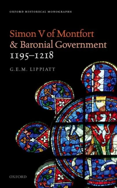 Simon V of Montfort and Baronial Government, 1195-1218 by G. E. M. Lippiatt