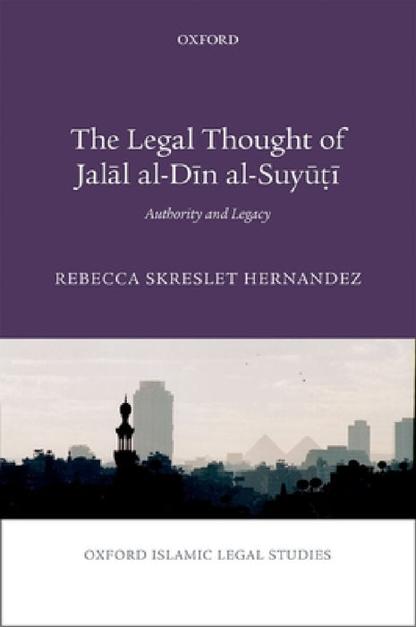 Legal Thought of Jalāl Al-Dīn Al-Suyūṭī: Authority and Legacy by Rebecca Hernandez
