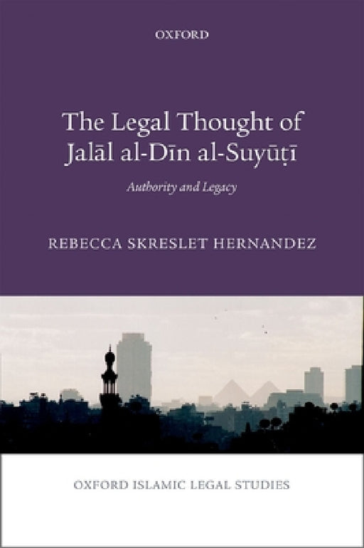 Legal Thought of Jalāl Al-Dīn Al-Suyūṭī: Authority and Legacy by Rebecca Hernandez