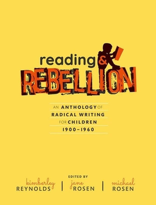 Reading and Rebellion: An Anthology of Radical Writing for Children 1900-1960 by Reynolds Et Al