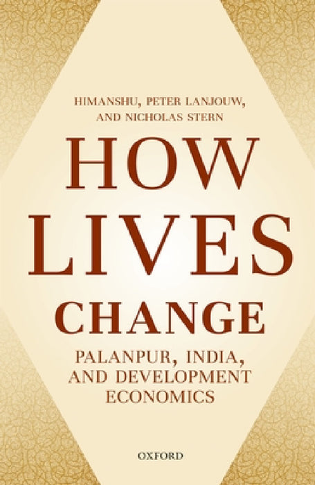 How Lives Change: Palanpur, India, and Development Economics by Himanshu, Peter Lanjouw, Nicholas Stern