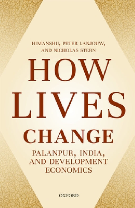 How Lives Change: Palanpur, India, and Development Economics by Himanshu, Peter Lanjouw, Nicholas Stern