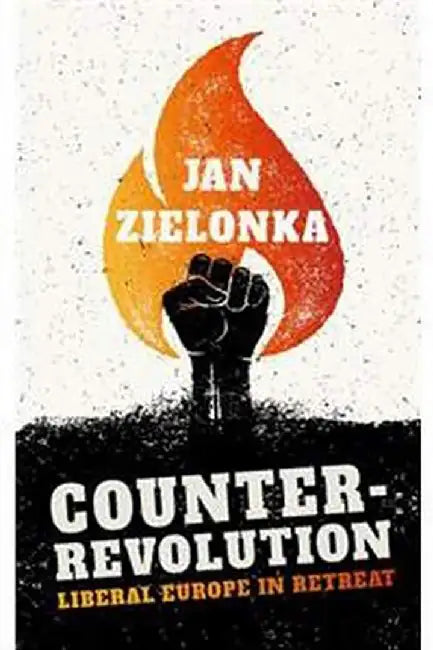 Counter-Revolution: Liberal Europe in Retreat by Jan Zielonka