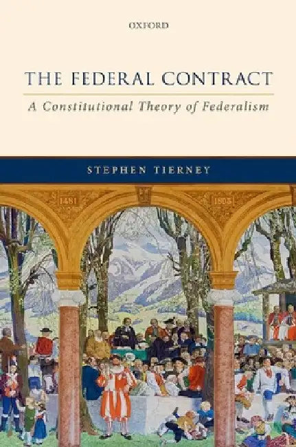 The Federal Contract: A Constitutional Theory of Federalism by Stephen Tierney