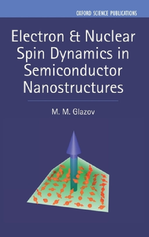 Electron & Nuclear Spin Dynamics in Semiconductor Nanostructures by M. M. Glazov