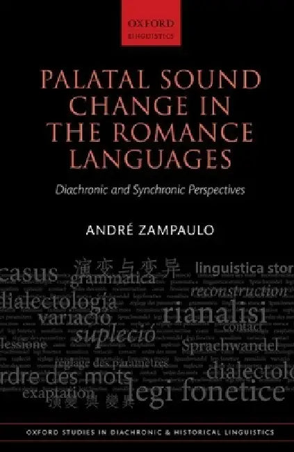 Palatal Sound Change in the Romance Languages: Synchronic and Diachronic Perspectives by Andre Zampaulo