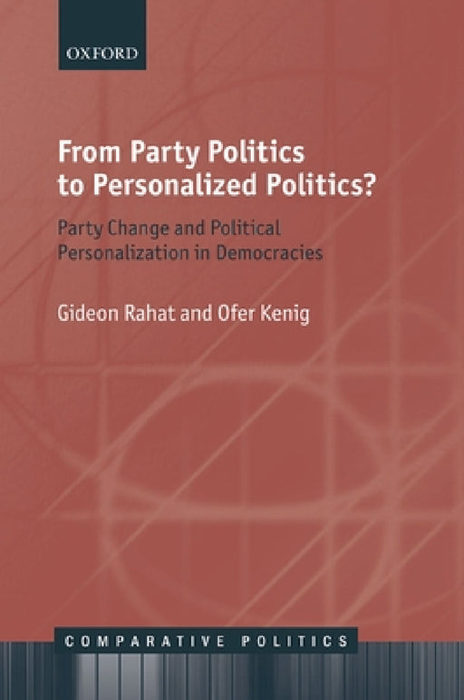 From Party Politics to Personalized Politics?: Party Change and Political Personalization in Democracies by Gideon Rahat, Ofer Kenig
