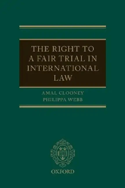 The Right to a Fair Trial in International Law by Amal Clooney