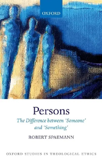 Persons: The Difference Between `Someone' and `Something' by Robert Spaemann, Oliver O'Donovan