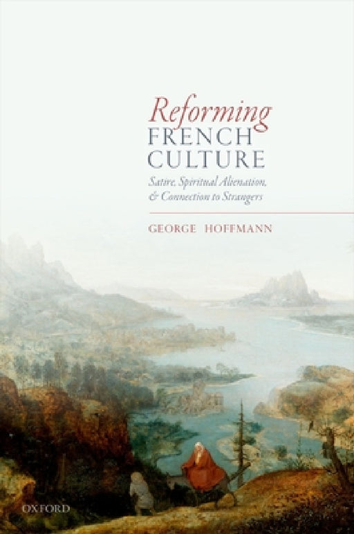 Reforming French Culture: Satire, Spiritual Alienation, and Connection to Strangers by George Hoffmann