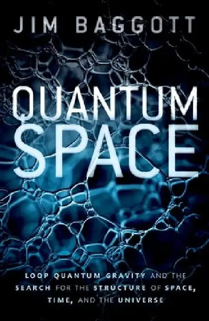Quantum Space: Loop Quantum Gravity and the Search for the Structure of Space, Time, and the Universe by Jim Baggott