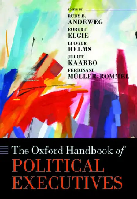 The Oxford Handbook of Political Executives by Rudy B. Andeweg