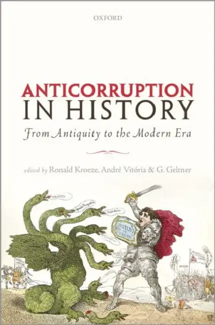 Anti-Corruption in History: From Antiquity to the Modern Era by Ronald Kroeze, Andre Vitoria, Guy Geltner