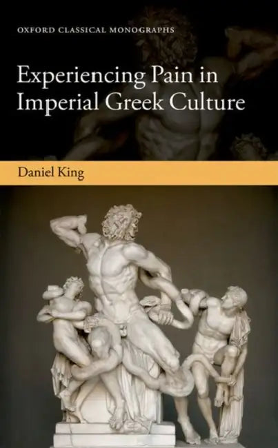 Experiencing Pain in Imperial Greek Culture by Daniel King