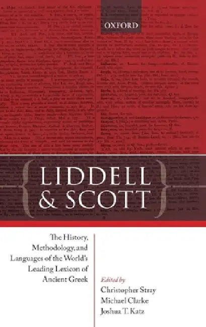 Liddell and Scott: The History, Methodology, and Languages of the World's Leading Lexicon of Ancient Greek by Christopher Stray