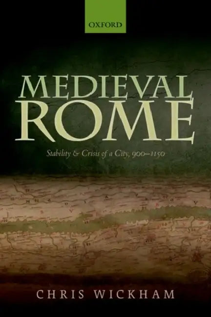 Medieval Rome: Stability and Crisis of a City, 900-1150 by Chris Wickham