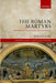The Roman Martyrs: Introduction, Translations, and Commentary by Michael Lapidge
