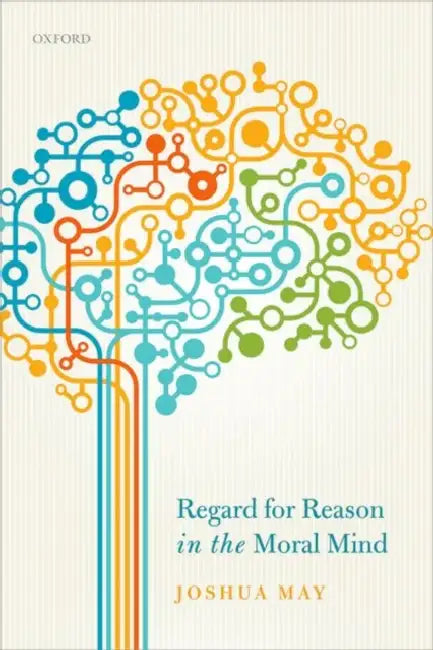Regard for Reason in the Moral Mind by Joshua May