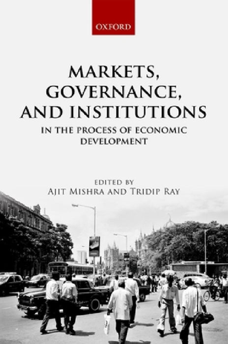 Markets, Governance, and Institutions in the Process of Economic Development by Ajit Mishra, Tridip Ray