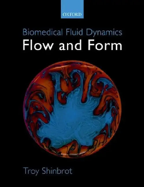 Biomedical Fluid Dynamics: Flow and Form by Troy Shinbrot