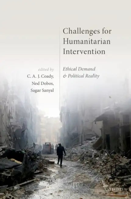 Challenges for Humanitarian Intervention: Ethical Demand and Political Reality by C. a. J. Coady, Ned Dobos, Sagar Sanyal