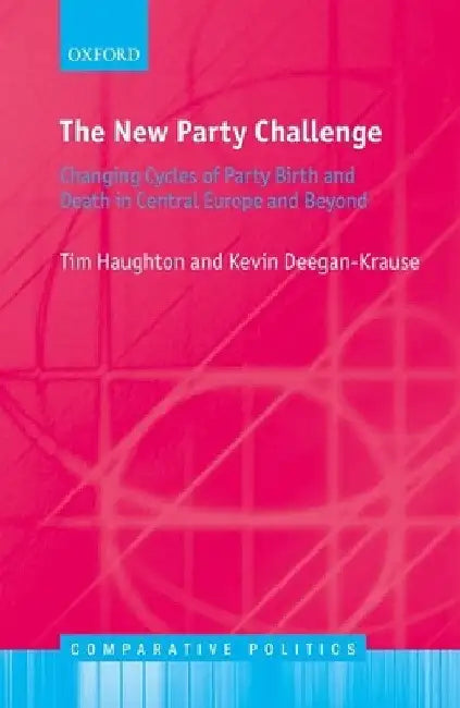 New Party Challenge: Changing Cycles of Party Birth and Death in Central Europe and Beyond by Tim Haughton