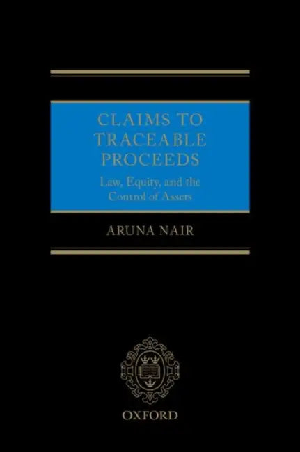 Claims to Traceable Proceeds: Law, Equity, and the Control of Assets by Aruna Nair