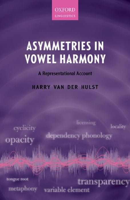 Asymmetries in Vowel Harmony: A Representational Account by Harry Van Der Hulst