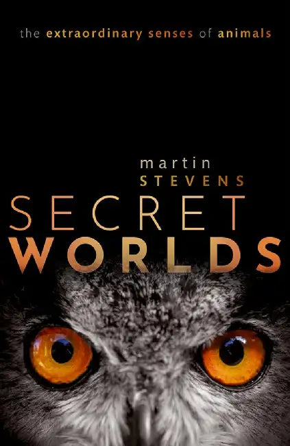 Secret Worlds: The extraordinary senses of animals by Martin Stevens