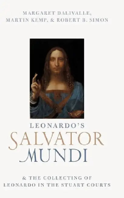 Leonardo's Salvator Mundi and the Collecting of Leonardo in the Stuart Courts by Martin Kemp