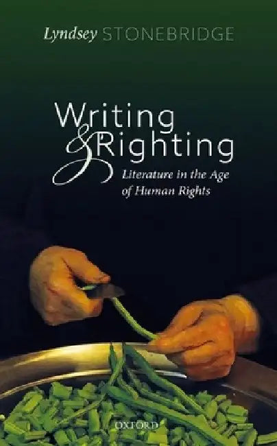 Writing and Righting: Literature in the Age of Human Rights by Lyndsey Stonebridge