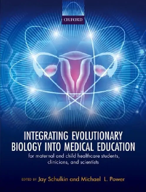 Integrating Evolutionary Biology Into Medical Education: For Maternal and Child Healthcare Students, Clinicians, and Scientists by Jay Schulkin