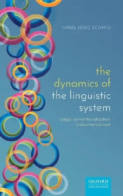 Dynamics of the Linguistic System: Usage, Conventionalization, and Entrenchment by Hans-Jorg Schmid