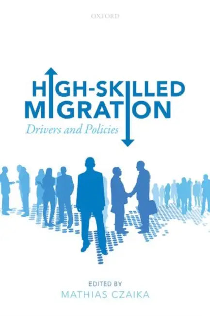 High-Skilled Migration: Drivers and Policies by Mathias Czaika