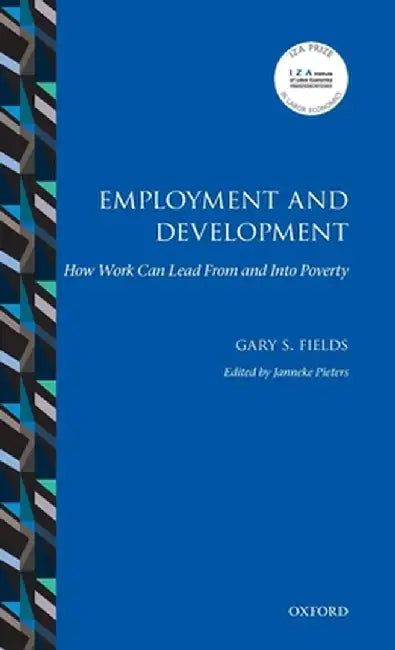 Employment and Development: How Work Can Lead From and Into Poverty by Fields Gary S., Janneke Pieters