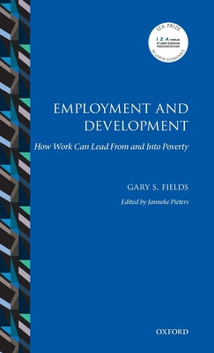 Employment and Development: How Work Can Lead From and Into Poverty by Fields Gary S., Janneke Pieters