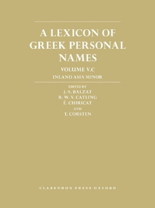 A Lexicon of Greek Personal Names: Volume V.C: Inland Asia Minor by J. -S Balzat, R. W. V. Catling, E. Chiricat