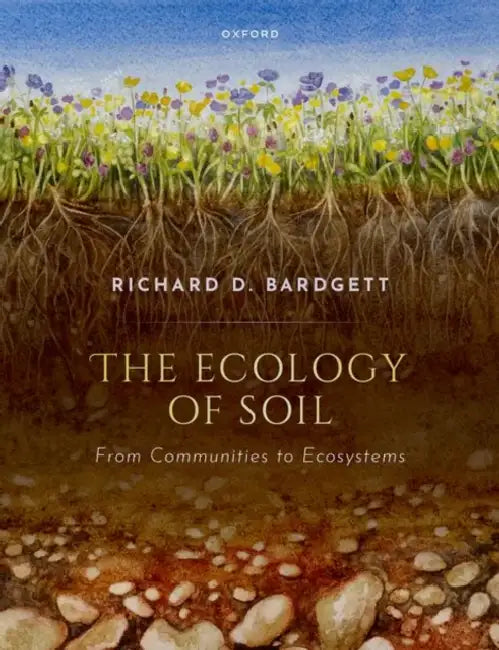 The Ecology of Soil: From Communities to Ecosystems by Richard D. Bardgett