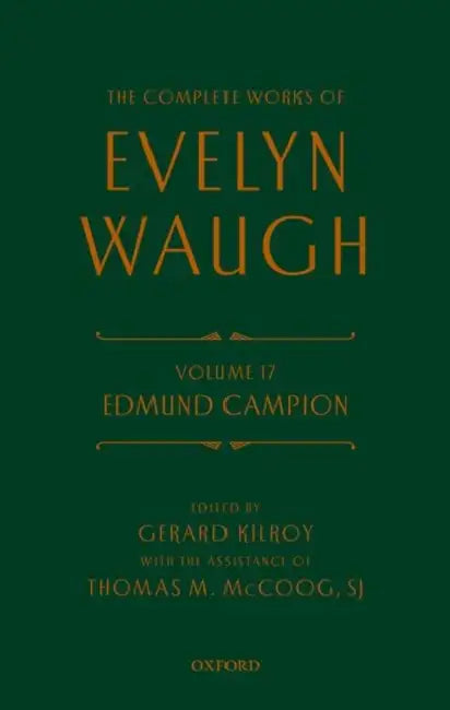 Complete Works of Evelyn Waugh: Edmund Campion: Volume 17 by Evelyn Waugh, Gerard Kilroy