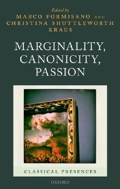 Marginality, Canonicity, Passion by Marco Formisano, Christina Shuttleworth Kraus