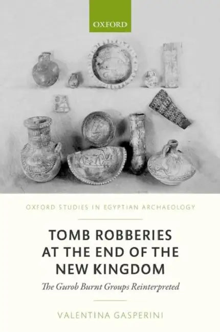 Tomb Robberies at the End of the New Kingdom: The Fayum Case - The Gurob Burnt Groups Reinterpreted by Valentina Gasperini