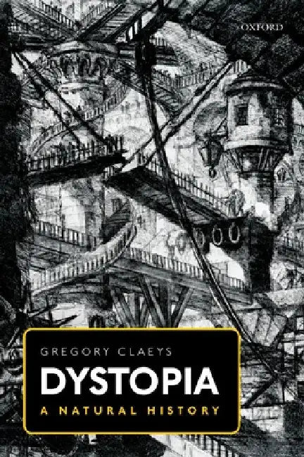 Dystopia: A Natural History by Gregory Claeys