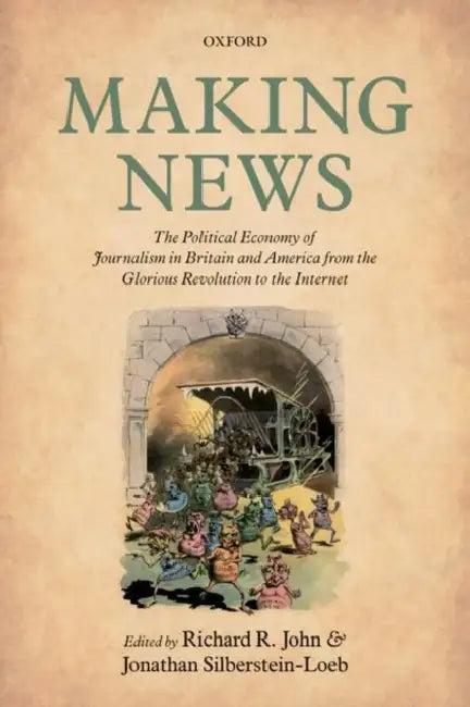 Making News The Political Economy of Journalism in Britain and: America from the Glorious Revolution to the Internet by John Et Al