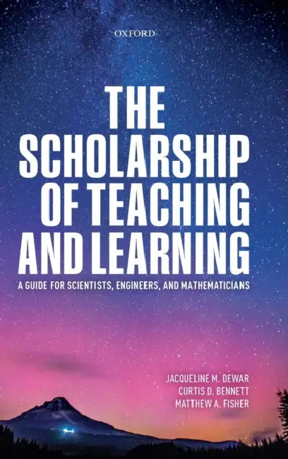 The Scholarship of Teaching and Learning: A Guide for Scientists, Engineers, and Mathematicians by Jacqueline Dewar, Curtis Bennett, Matthew A. Fisher