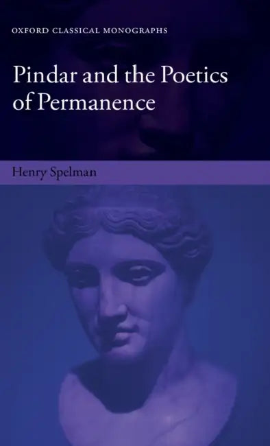 Pindar and the Poetics of Permanence by Henry Spelman