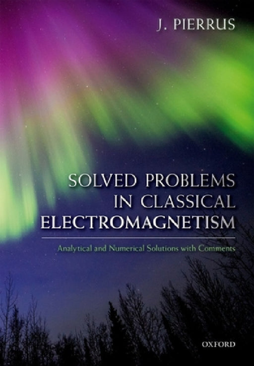 Solved Problems in Classical Electromagnetism: Analytical and Numerical Solutions with Comments by J. Pierrus